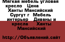 Мягкая мебель угловая  кресло › Цена ­ 12 000 - Ханты-Мансийский, Сургут г. Мебель, интерьер » Диваны и кресла   . Ханты-Мансийский